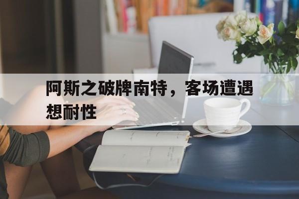 阿斯之破牌南特，客场遭遇想耐性